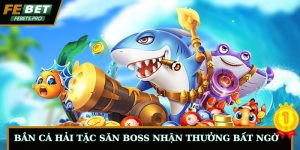 Bắn Cá Hải Tặc Săn Boss Hiệu Quả Tại Nhà Cái FEBET