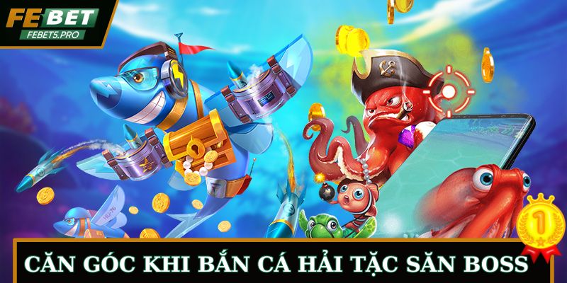 Căn góc khi bắn cá hải tặc săn boss