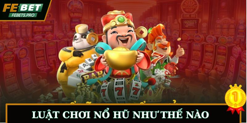 Hiểu rõ luật chơi nổ hũ FEBET như thế nào