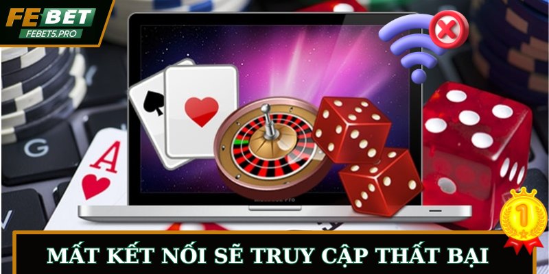 Mất kết nối sẽ truy cập thất bại