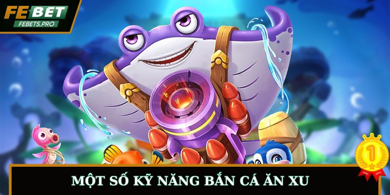 Một số kỹ năng bắn cá ăn xu