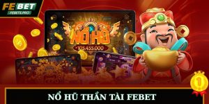 Nổ Hũ Thần Tài FEBET - Săn Hũ Thần Tài Quà Thưởng Lớn