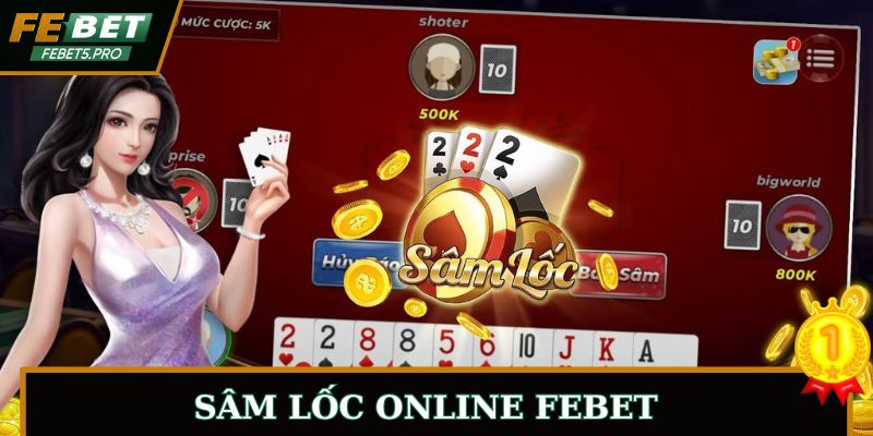 Sâm Lốc Online | Lĩnh Thưởng Cực Lớn Với Nhà Cái FEBET