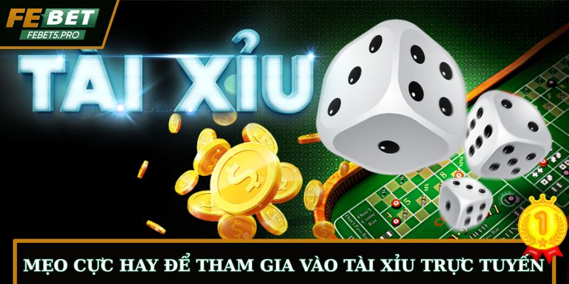 Mẹo cực hay để tham gia vào tài xỉu trực tuyến