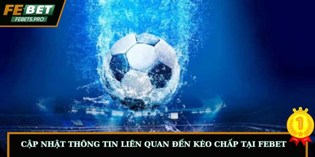 Cập nhật thông tin liên quan đến kèo chấp tại FEBET