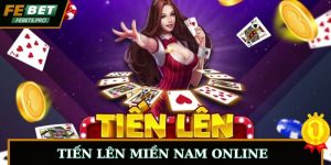 Tiến Lên Miền Nam Online - Siêu Phẩm Cá Cược Hot Tại FEBET