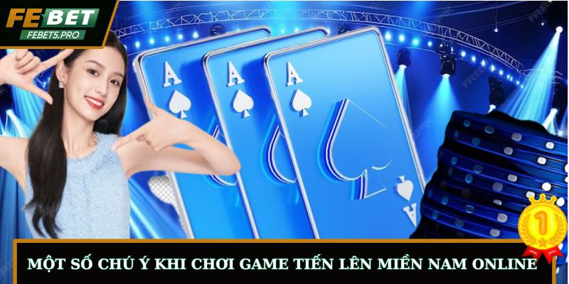Một số chú ý khi chơi game tiến lên miền Nam online