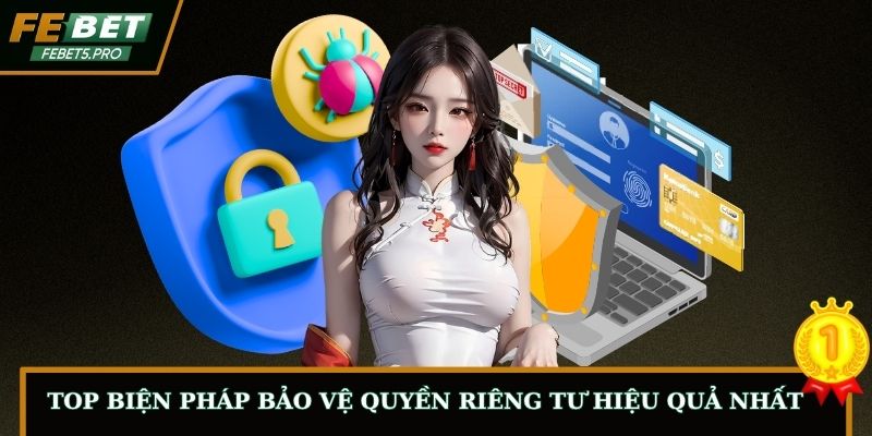 Top biện pháp bảo vệ quyền riêng tư hiệu quả nhất