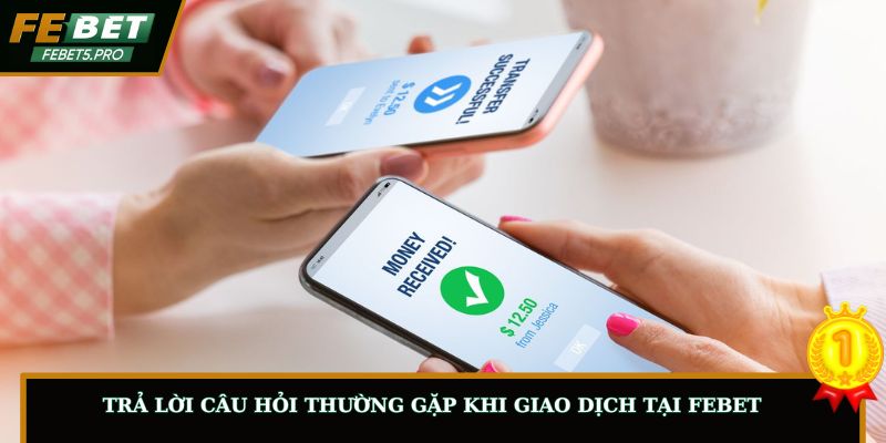 Trả lời câu hỏi thường gặp khi giao dịch tại FEBET