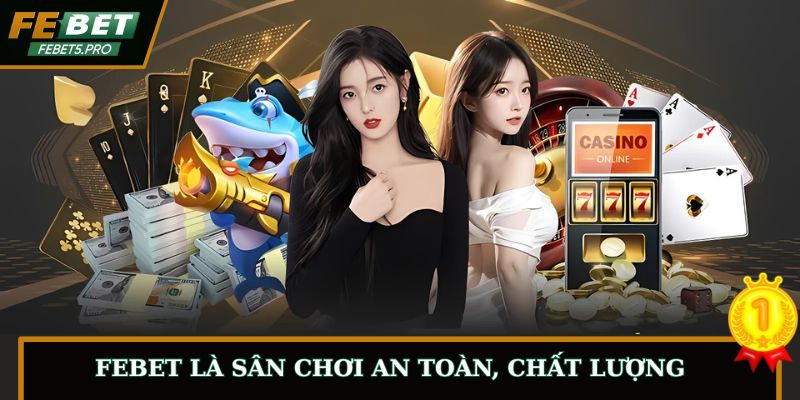 FEBET là sân chơi an toàn, chất lượng cho thành viên